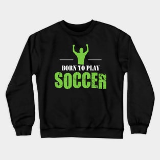 Born to Play Soccer Crewneck Sweatshirt